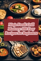 Ninja Foodi Grill Mastery: 100 Easy Recipes for Beginners B0CLVHKBT9 Book Cover