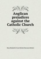 Anglican Prejudices Against the Catholic Church 1470083175 Book Cover