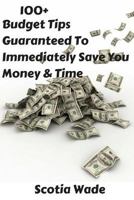 100+ Budget Tips Guaranteed to Immediately Save You Money & Time: Start Saving Money & Time Immediately 1519463022 Book Cover