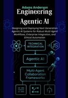 Engineering Agentic AI: Designing and Deploying Next-Generation Agentic AI Systems for Robust Multi-Agent Workflows, Enterprise Integration, and Ethical Automation B0FHFX2Z6M Book Cover
