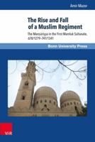The Rise and Fall of a Muslim Regiment: The Mansuriyya in the First Mamluk Sultanate, 678/1279-741/1341 3847104241 Book Cover