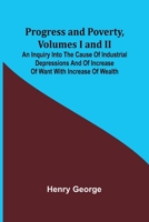 Progress and Poverty, Volumes I and II; An Inquiry into the Cause of Industrial Depressions and of Increase of Want with Increase of Wealth 9362514745 Book Cover