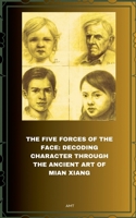 The Five Forces of the Face: Decoding Character through the Ancient Art of Mian Xiang B0H219T774 Book Cover