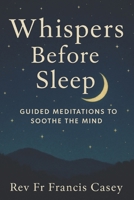 Whispers Before Sleep: Guided Meditations to Soothe the Mind: Calming Night Meditations for Better Sleep, Less Anxiety, and Inner Stillness B0FKBPC4BX Book Cover