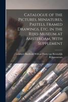 Catalogue of the Pictures, Miniatures, Pastels, Framed Drawings, Etc. in the Rijks-Museum at Amsterdam, with Supplement 101860622X Book Cover