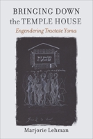 Bringing Down the Temple House: Engendering Tractate Yoma 1684580897 Book Cover