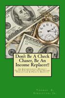 Don't Be A Check Chaser, Be An Income Replacer!!: An Empowerment Mindset Guide For Shifting Your Income Perception & Profits Results 1500198641 Book Cover