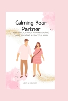 Calming Your Partner: How to Calm Your Partner During Chaos, Creating a Peaceful Mind B0BS8R6KQF Book Cover