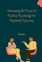 Harnessing the Power of Positive Psychology for Psychosis Recovery 3384280741 Book Cover