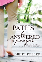 Paths to Answered Prayer: Trusting God's Heart When You Don't Understand His Plan 1620208695 Book Cover