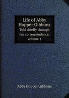 Life of Abby Hopper Gibbons, Vol. 1: Told Chiefly Through Her Correspondence 5519274568 Book Cover