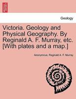 Victoria. Geology and Physical Geography. By Reginald A. F. Murray, etc. [With plates and a map.] 1241519323 Book Cover