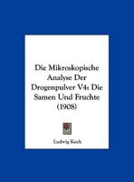Die Mikroskopische Analyse Der Drogenpulver V4: Die Samen Und Fruchte (1908) 1161113150 Book Cover