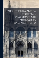 L'architettura Antica Descritta E Dimostrata Coi Monumenti, Dall'architetto, Volume 6 1142535118 Book Cover