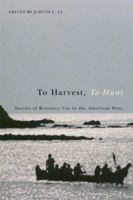 To Harvest, To Hunt: Stories of Resource Use in the American West 087071192X Book Cover