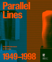 Parallel Lines: High Modernism in Croatia 1949â€“1998 3969122627 Book Cover