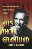 Nils Thor Granlund: Show Business Entrepreneur and America's First Radio Star 0786448490 Book Cover