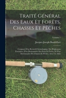 Traité Général Des Eaux Et Forêts, Chasses Et Pêches: Composé D'un Recueil Chronologique Des Réglemens Forestiers, D'un Dictionnarie Des Eaux Et ... Avec Un Atlas; Volume 1 1019116730 Book Cover