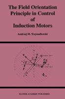 The Field Orientation Principle in Control of Induction Motors (Power Electronics and Power Systems) 0792394208 Book Cover