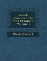 Secrets Concernant Les Arts Et M Tiers, Volume 1 1249934648 Book Cover