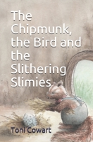 The Chipmunk, the Bird and the Slithering Slimies 0991240227 Book Cover