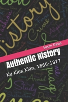 Authentic History: Ku Klux Klan, 1865-1877 1684546141 Book Cover