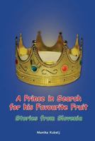 A Prince in Search for his Favourite Fruit: Stories from Slovenia 1546351787 Book Cover