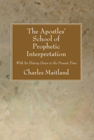 The Apostles School Of Prophetic Interpretation: With Its History Down To The Present Time 1606087525 Book Cover