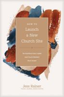 How to Launch a New Church Site: Ten Questions Every Leader (and Church Member) Must Answer 1496473728 Book Cover