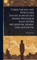 Ueber Grund und Werth der Entdeckungen des Herrn Professor Kant in der Metaphysik, Moral und Aesthetik. (German Edition) 102487978X Book Cover