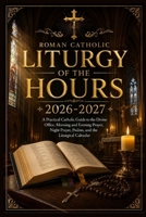 Roman Catholic Liturgy of the Hours 2026-2027: A Practical Catholic Guide to the Divine Office, Morning and Evening Prayer, Night Prayer, Psalms, and the Liturgical Calendar B0HHC3KSBC Book Cover