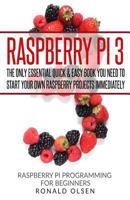 Raspberry Pi: The Only Essential Book You Need To Start Your Own Raspberry Pi 3 Projects Immediately 1544141459 Book Cover