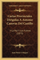 Cartas Provinciales Dirigidas A Antonio Canovas Del Castillo: Y La Paz Y Los Fueros (1875) 1160820597 Book Cover