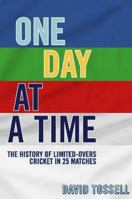 One Day at a Time: The History of Limited-Overs Cricket in 25 Matches 1915237238 Book Cover