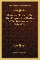 Historical Sketch of the Rise, Progress, and Decline of the Reformation in Poland: And of the Influence Which the Scriptural Doctrines Have Exercised ... Moral, and Political Respects; Volume 1 1016981392 Book Cover