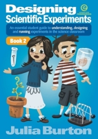Designing Scientific Experiments - Book 2: An essential student guide to understanding, designing and running experiments in the science classroom 177655650X Book Cover