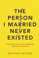 The Person I Married Never Existed: A True Story of Lies, Cheating, Gaslighting, Emotional Abuse, and Finding My Power B0GSYS515T Book Cover