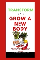 Transform and Grow a New Body: Reverse Aging with Ancient Wisdom and Plant-Based Cuisine B0CR82B98D Book Cover