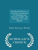 Juridical Reform: A Critical Comparison of Pleading and Practice Under the Common Law and Equity Sys 1015307108 Book Cover