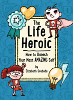 The Life Heroic: How to Unleash Your Most Amazing Self 1942186258 Book Cover