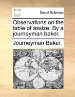 Observations on the Table of Assize. By a Journeyman Baker 117088007X Book Cover