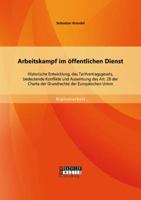 Arbeitskampf im �ffentlichen Dienst: Historische Entwicklung, das Tarifvertragsgesetz, bedeutende Konflikte und Auswirkung des Art. 28 der Charta der Grundrechte der Europ�ischen Union 3956844394 Book Cover