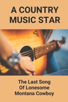 A Country Music Star: The Last Song Of Lonesome Montana Cowboy B098GY3X36 Book Cover
