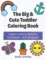 The Big & Cute Toddler Coloring Book: Learn colors, letters, numbers, and shapes! 1686610831 Book Cover