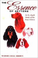 The Essence of Setters: A Study of English, Gordon, Irish and Red and White Setters 0944875556 Book Cover