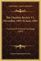 The Charities Review V1, November, 1891 To June, 1892: A Journal Of Practical Sociology 1167013425 Book Cover