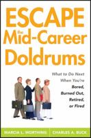 Escape the Mid-Career Doldrums: What to do Next When You're Bored, Burned Out, Retired or Fired 0470115157 Book Cover