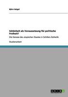 Sch�nheit als Voraussetzung f�r politische Freiheit?: Die Genese des utopischen Staates in Schillers �sthetik 3656082537 Book Cover