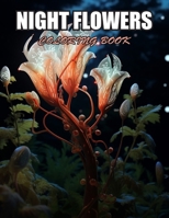 Night Flowers Coloring Book for Adults: Stress Relief, Relaxation, and Creativity Coloring Pages for All Fans B0CW1VRKY2 Book Cover