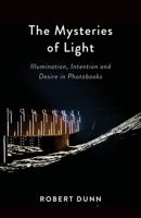 The Mysteries Of Light: Illumination, Intention and Desire In Photobooks 1935512544 Book Cover